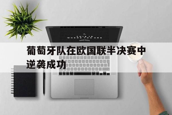 葡萄牙队在欧国联半决赛中逆袭成功
